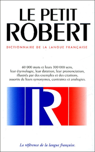 Josette Rey-Debove et Alain Rey - Le Petit Robert - Dictionnaire de la langue française.