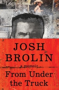 Josh Brolin - From Under the Truck - A Memoir.