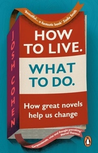 Josh Cohen - How to Live. What To Do. - In search of ourselves in life and literature.