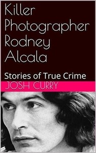  Josh Curry - Killer Photographer Josh Curry : Stories of True Crime.