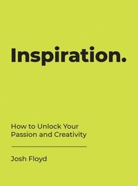 Josh Floyd - Inspiration - How to Unlock Your Passion and Creativity.