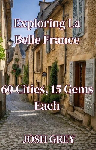  Josh Grey - "Exploring La Belle France: 60 Cities, 15 Gems Each".