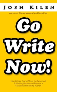Go Write Now:  How to Escape the Tyranny of Big Publishers and Become a Successful Publishing Author
