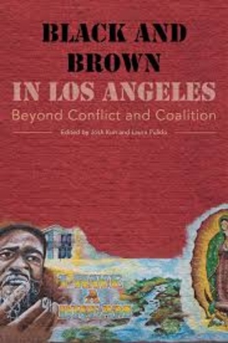 Josh Kun et Laura Pulido - Black and Brown in Los Angeles - Beyond Conflict and Coalition.
