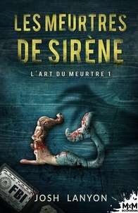 Josh Lanyon - L'Art du meurtre 1 : Les meurtres de sirène - L'Art du meurtre, T1.