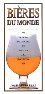 Josh Leventhal - Bieres Du Monde. Le Guide De La Biere, Du Brassage A La Degustation.