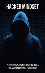 Hacker Mindset: Psychological Tactics and Strategies for Mastering Social Engineering