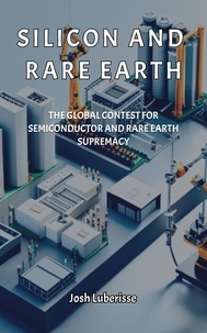  Josh Luberisse - Silicon and Rare Earth: The Global Contest for Semiconductor and Rare Earth Supremacy.