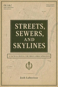Streets, Sewers, and Skylines: A Tactical Manual for Urban Combat Operations