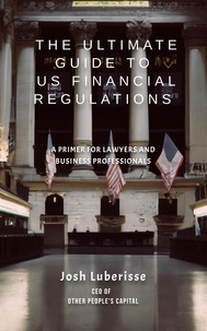  Josh Luberisse - The Ultimate Guide to US Financial Regulations: A Primer for Lawyers and Business Professionals.