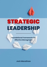  Josh Macalinao - Strategic Leadership: Foundational Frameworks for Effective Management.