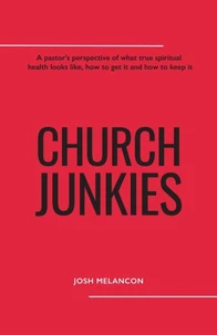 Church Junkies: A pastor's perspective of what true spiritual health looks like, how to get it, and how to keep it