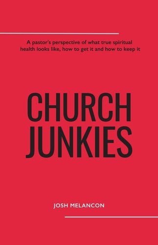  Josh Melancon - Church Junkies: A pastor's perspective of what true spiritual health looks like, how to get it, and how to keep it.