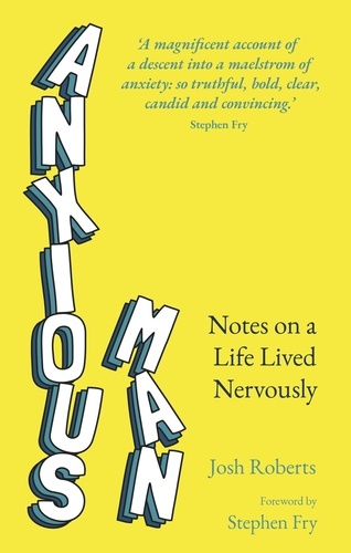 Anxious Man. Notes on a life lived nervously