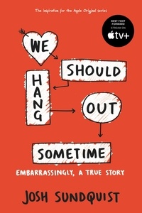 Josh Sundquist - We Should Hang Out Sometime - Embarrassingly, a true story.