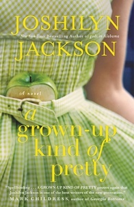 Joshilyn Jackson - A Grown-Up Kind of Pretty - A Novel.