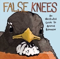 Joshua Barkman - False Knees - An Illustrated Guide to Animal Behavior.