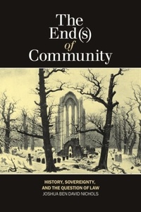 Joshua Ben David Nichols - The End(s) of Community - History, Sovereignty, and the Question of Law.