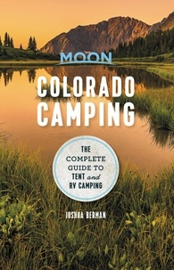 Joshua Berman - Moon Colorado Camping - The Complete Guide to Tent and RV Camping.