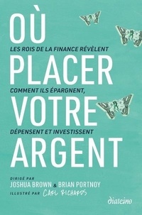 Joshua Brown et Brian Portony - Où placer votre argent ? - Les rois de la finance révèlent comment ils épargnent, dépensent et inves.