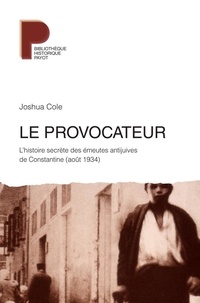 Joshua Cole - Le provocateur - L'histoire secrète des émeutes antijuives de Constantine (août 1934).