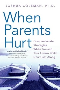 Joshua Coleman - When Parents Hurt - Compassionate Strategies When You and Your Grown Child Don't Get Along.