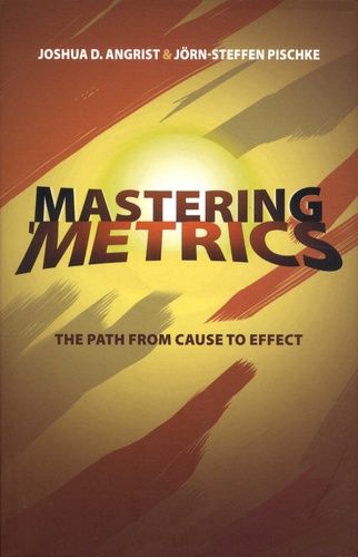 Joshua D. Angrist et Jörn-Steffen Pischke - Mastering 'Metrics - The Path from Cause to Effect.