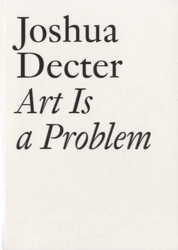 Joshua Decter - Art Is a Problem.
