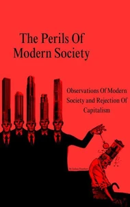 The Perils Of Modern Society (Observations Of Modern Society and Rejection Of Capitalism)