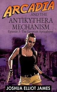  Joshua Elliot James - Arcadia And The Antikythera Mechanism: The Egyptian Apocalypse - The Antikythera Mechanism, #3.