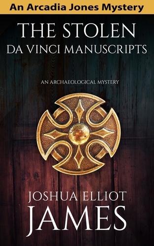  Joshua Elliot James - The Stolen Da Vinci Manuscripts: An Archaeological Mystery - An Arcadia Jones Mystery, #6.