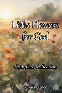  Joshua Elzner - Little Flowers for God: Complete Collection.