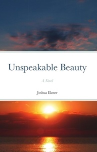  Joshua Elzner - Unspeakable Beauty: A Novel.