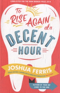 Joshua Ferris - To Rise Again at a Decent Hour.