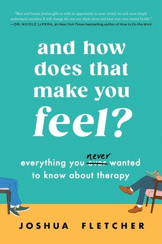 And How Does That Make You Feel?. Everything You (N)ever Wanted to Know About Therapy