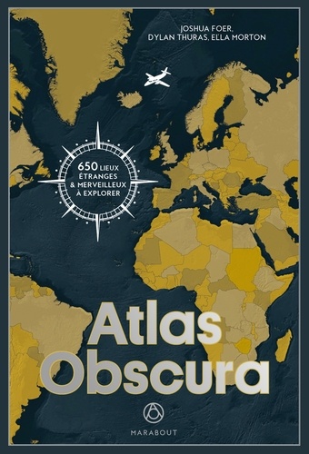 Joshua Foer et Dylan Thuras - Atlas Obscura - A la découverte des merveilles cachées du monde.