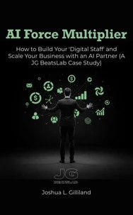 AI Force Multiplier: How to Build Your 'Digital Staff' and Scale Your Business with an AI Partner, A JG BeatsLab Case Study