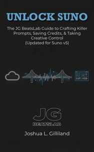 Unlock Suno: The JG BeatsLab Guide to Crafting Killer Prompts, Saving Credits, &amp; Taking Creative Control (Updated for Suno v5)