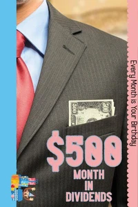 $500/Month in Dividends: Every Month is Your Birthday