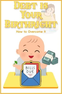 Debt is Your Birthright: How to Overcome it