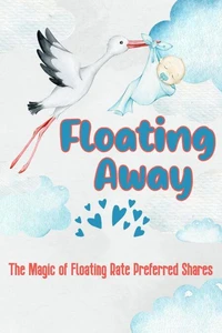 Floating Away: The Magic of Floating Rate Preferred Shares