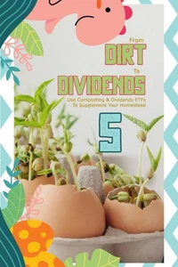 From Dirt to Dividends 5: Use Composting & Dividends ETFs To Supplement Your Homestead