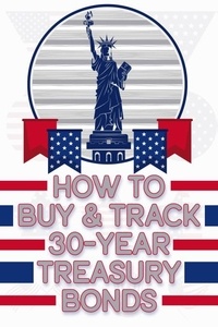 Téléchargement gratuit de livres j2ee How to Buy & Track 30-Year Treasury Bonds  - Financial Freedom, #51 par Joshua King 9798215271889