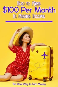 How to Make $100 Per Month in Passive Income: The Real Way to Earn Money