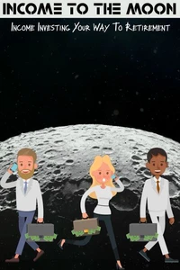 Income to the Moon: Income Investing Your Way to Retirement