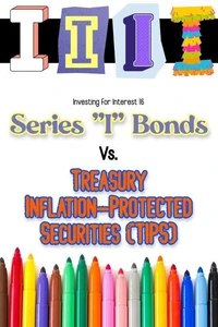 Investing for Interest 16: Series “I” Bonds vs. Treasury Inflation-Protected Securities (TIPS)