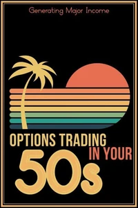 Options Trading in Your 50s: Generating Major Income