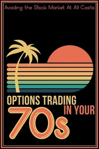 Options Trading in Your 70s: Avoiding the Stock Market At All Costs