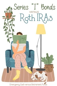 Series “I” Bonds vs Roth IRAs: Emergency Cash vs Retirement Funds