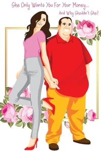 She Only Wants You For Your Money...: And Why Shouldn't She?